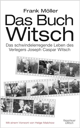 Das Buch Witsch: Das schwindelerregende Leben des Verlegers Joseph Caspar Witsch. Eine Biografie von Kiepenheuer & Witsch